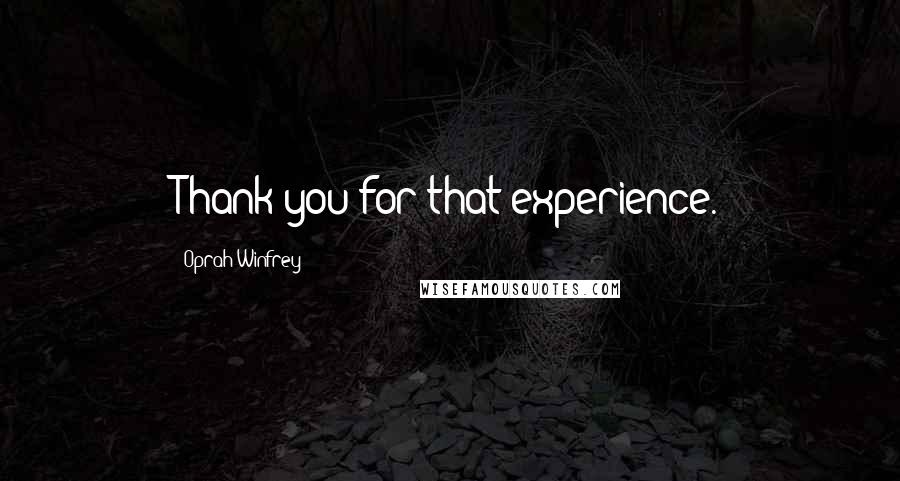 Oprah Winfrey Quotes: Thank you for that experience.