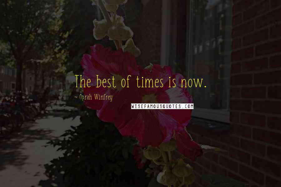Oprah Winfrey Quotes: The best of times is now.