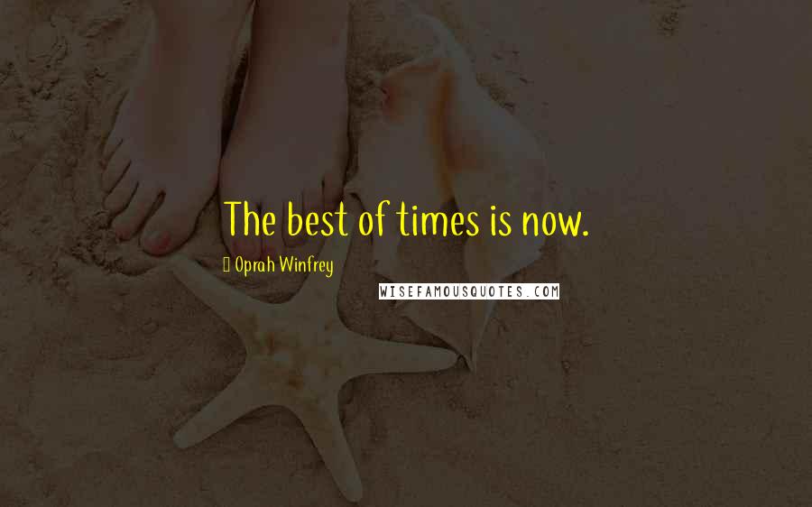 Oprah Winfrey Quotes: The best of times is now.