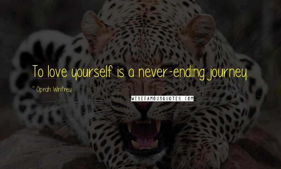 Oprah Winfrey Quotes: To love yourself is a never-ending journey.