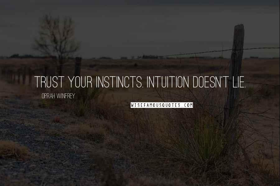 Oprah Winfrey Quotes: Trust your instincts. Intuition doesn't lie.