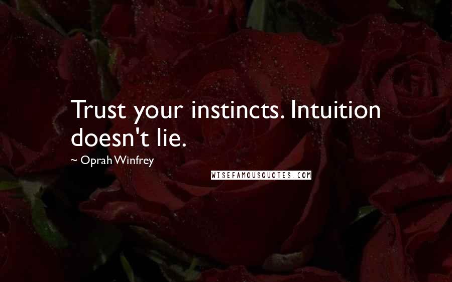 Oprah Winfrey Quotes: Trust your instincts. Intuition doesn't lie.