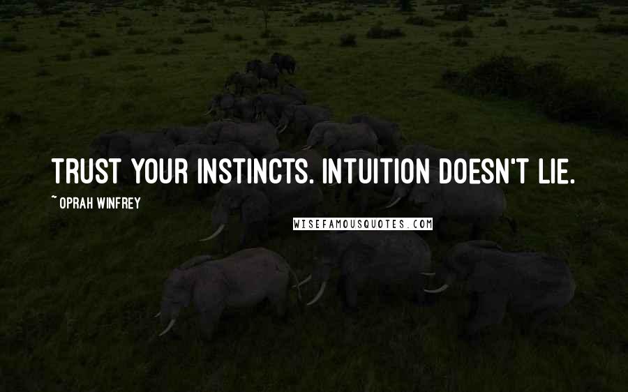 Oprah Winfrey Quotes: Trust your instincts. Intuition doesn't lie.