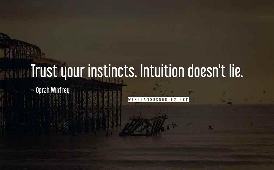 Oprah Winfrey Quotes: Trust your instincts. Intuition doesn't lie.