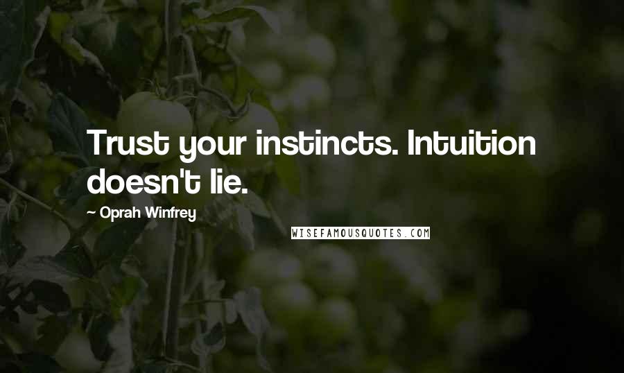 Oprah Winfrey Quotes: Trust your instincts. Intuition doesn't lie.