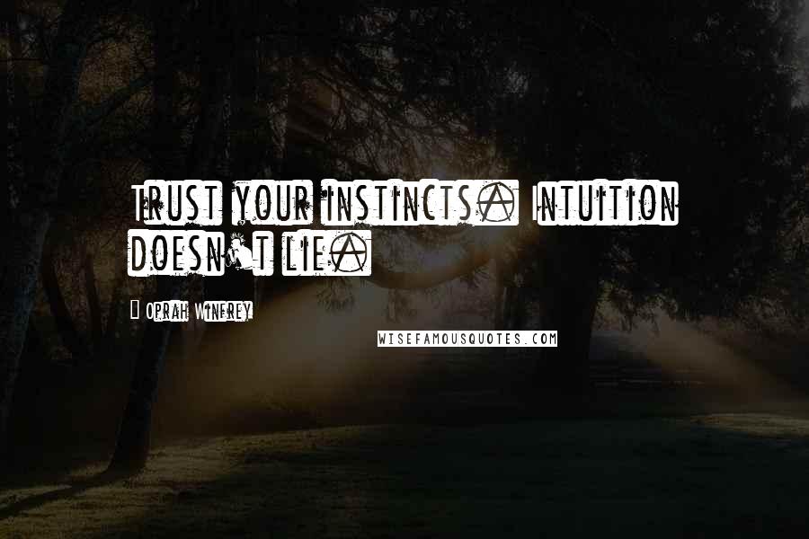 Oprah Winfrey Quotes: Trust your instincts. Intuition doesn't lie.