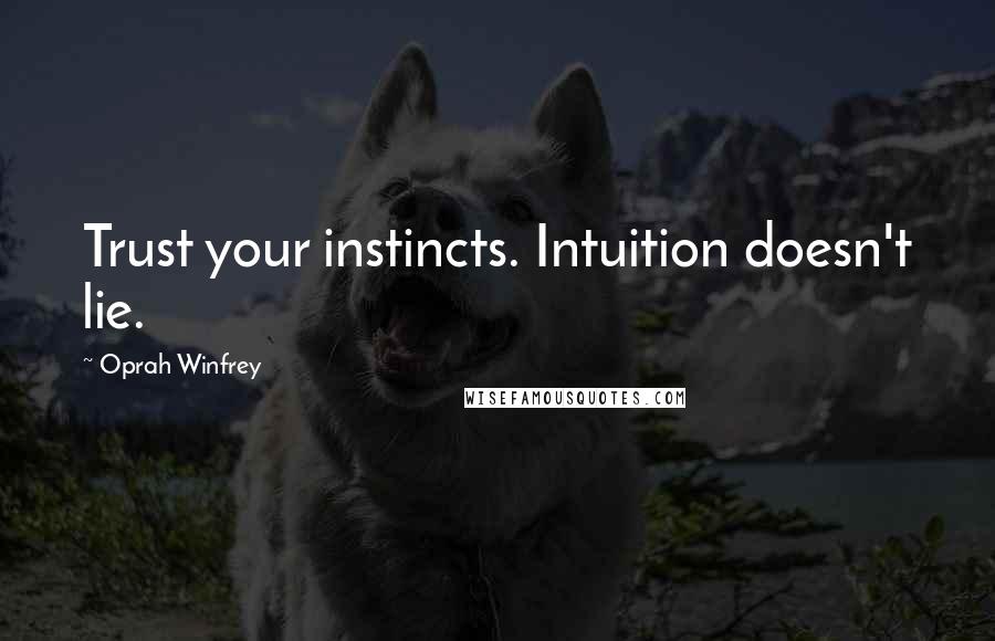 Oprah Winfrey Quotes: Trust your instincts. Intuition doesn't lie.