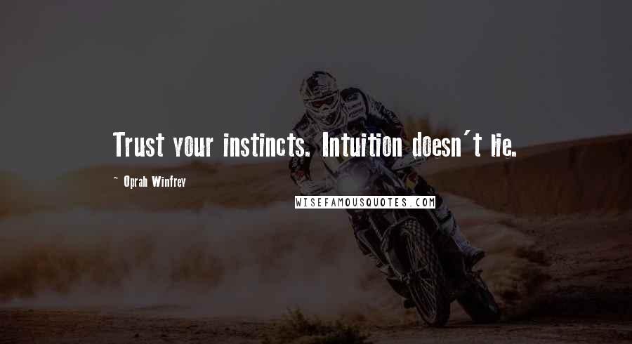 Oprah Winfrey Quotes: Trust your instincts. Intuition doesn't lie.