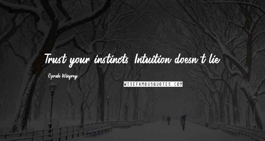 Oprah Winfrey Quotes: Trust your instincts. Intuition doesn't lie.