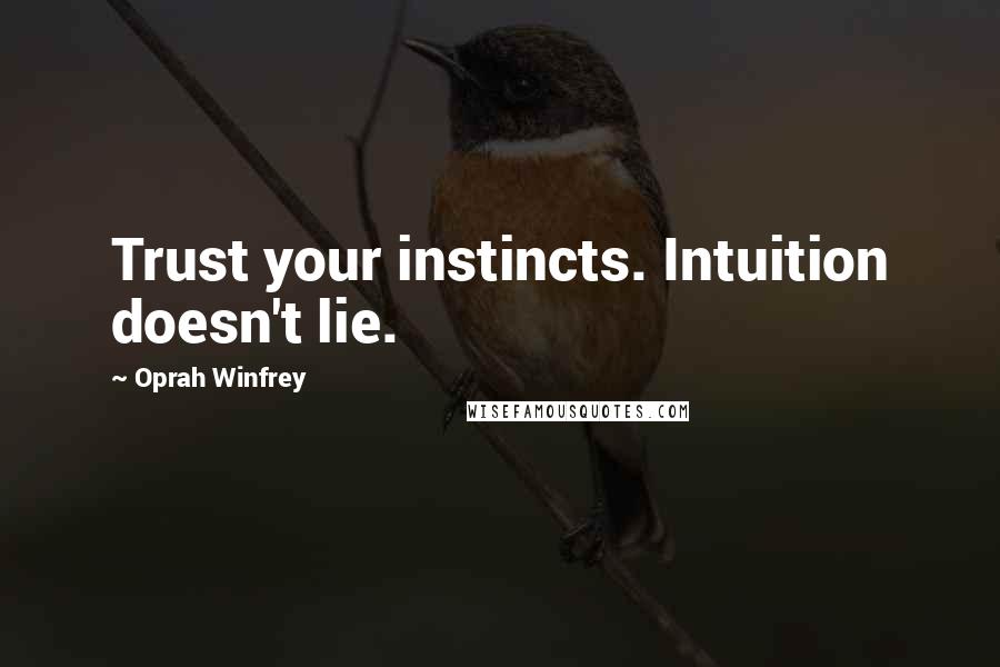 Oprah Winfrey Quotes: Trust your instincts. Intuition doesn't lie.