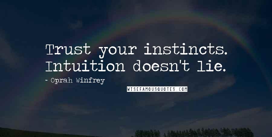 Oprah Winfrey Quotes: Trust your instincts. Intuition doesn't lie.