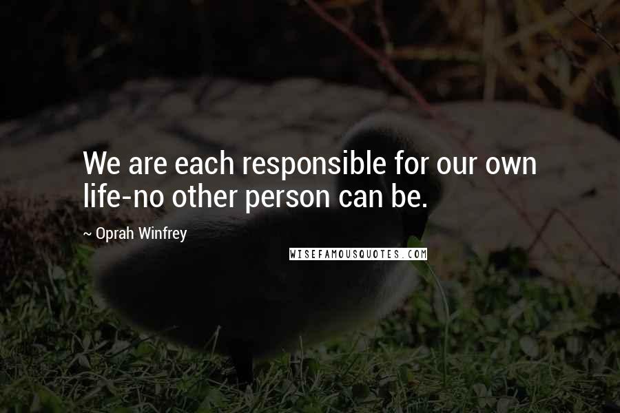 Oprah Winfrey Quotes: We are each responsible for our own life-no other person can be.