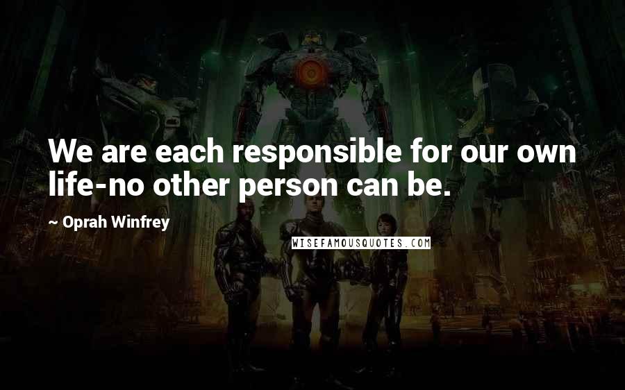 Oprah Winfrey Quotes: We are each responsible for our own life-no other person can be.