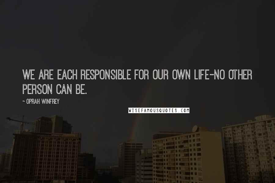 Oprah Winfrey Quotes: We are each responsible for our own life-no other person can be.