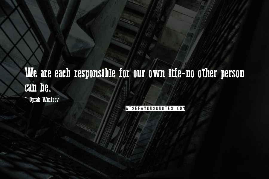 Oprah Winfrey Quotes: We are each responsible for our own life-no other person can be.