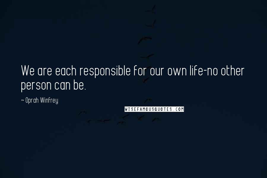 Oprah Winfrey Quotes: We are each responsible for our own life-no other person can be.