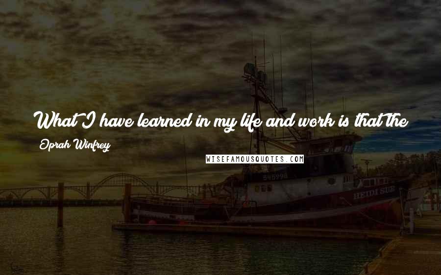 Oprah Winfrey Quotes: What I have learned in my life and work is that the more I am able to be myself, the more it enables other people to be themselves.