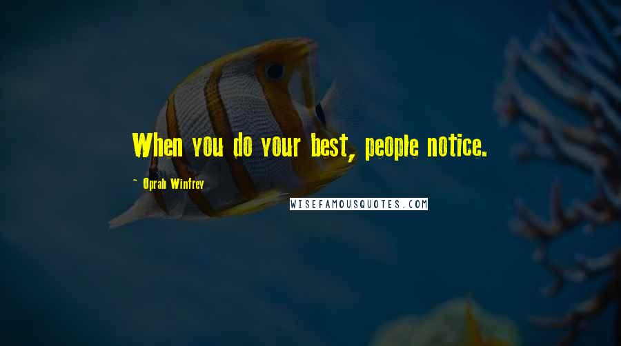 Oprah Winfrey Quotes: When you do your best, people notice.