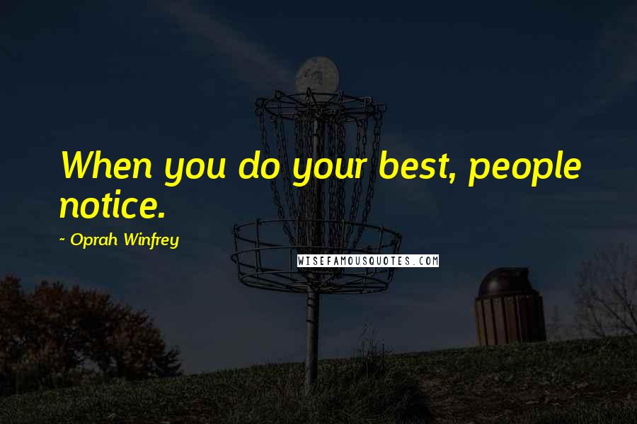 Oprah Winfrey Quotes: When you do your best, people notice.