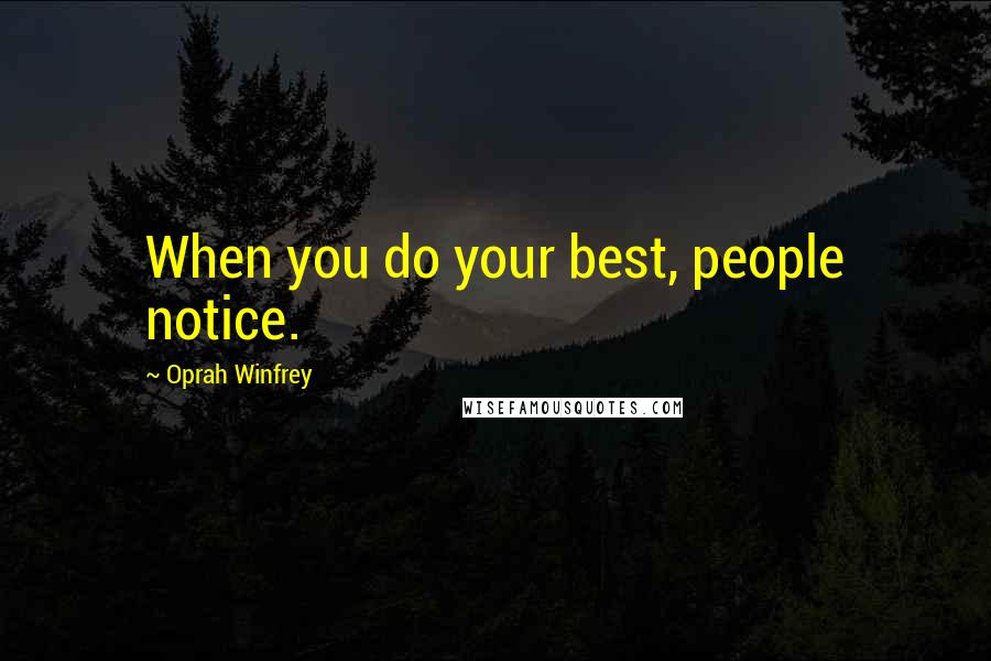 Oprah Winfrey Quotes: When you do your best, people notice.