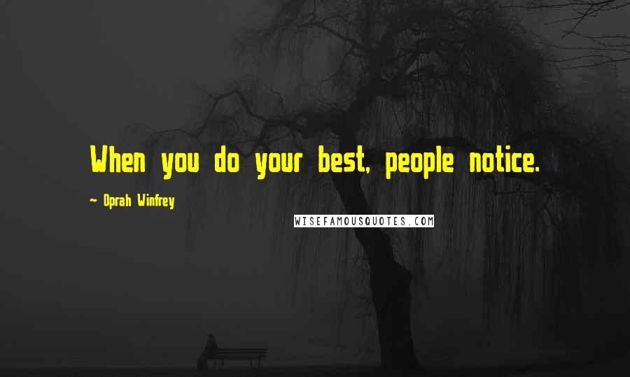 Oprah Winfrey Quotes: When you do your best, people notice.
