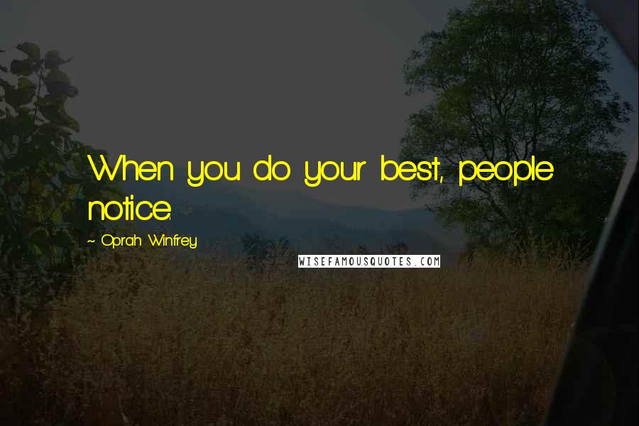 Oprah Winfrey Quotes: When you do your best, people notice.