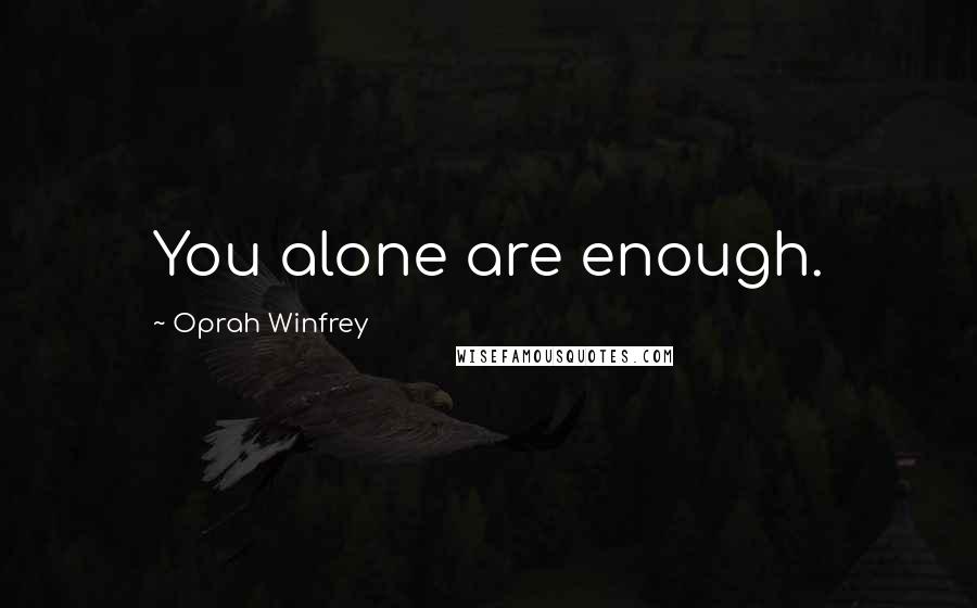 Oprah Winfrey Quotes: You alone are enough.