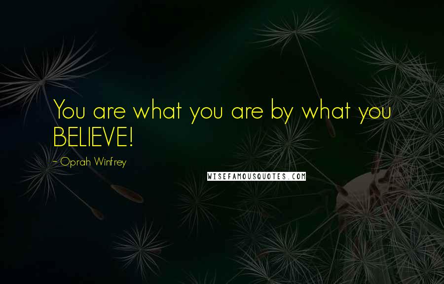 Oprah Winfrey Quotes: You are what you are by what you BELIEVE!