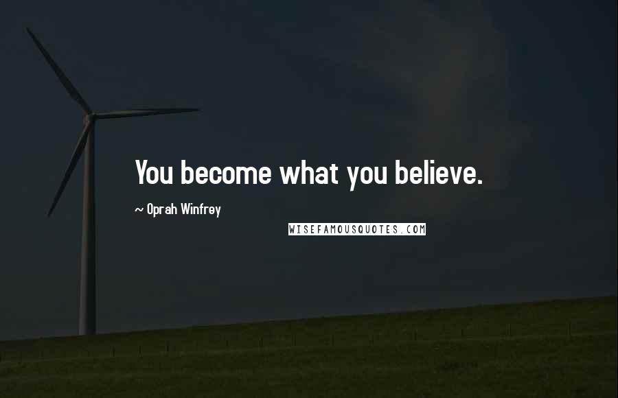 Oprah Winfrey Quotes: You become what you believe.