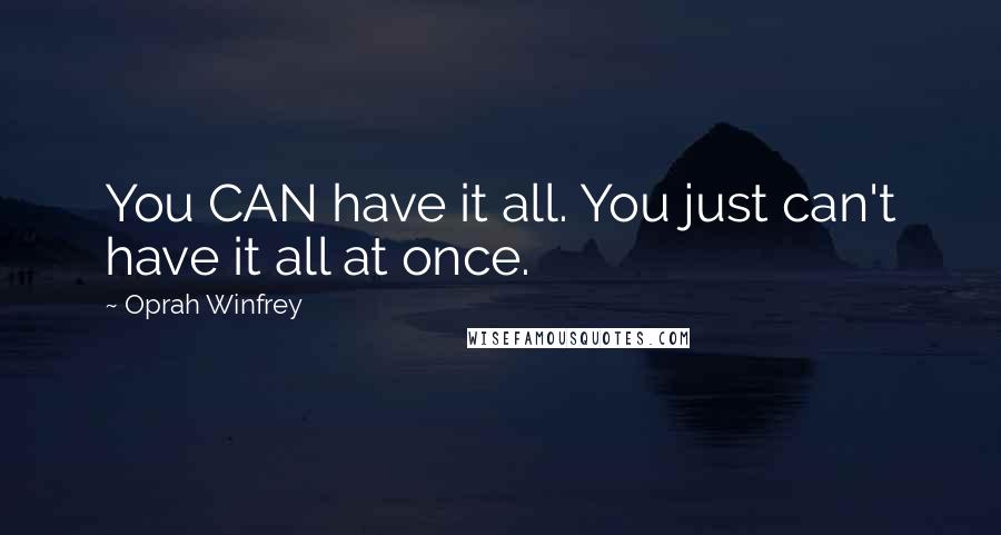 Oprah Winfrey Quotes: You CAN have it all. You just can't have it all at once.