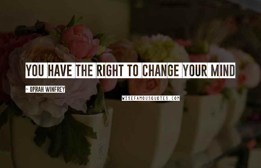 Oprah Winfrey Quotes: You have the RIGHT to change your mind