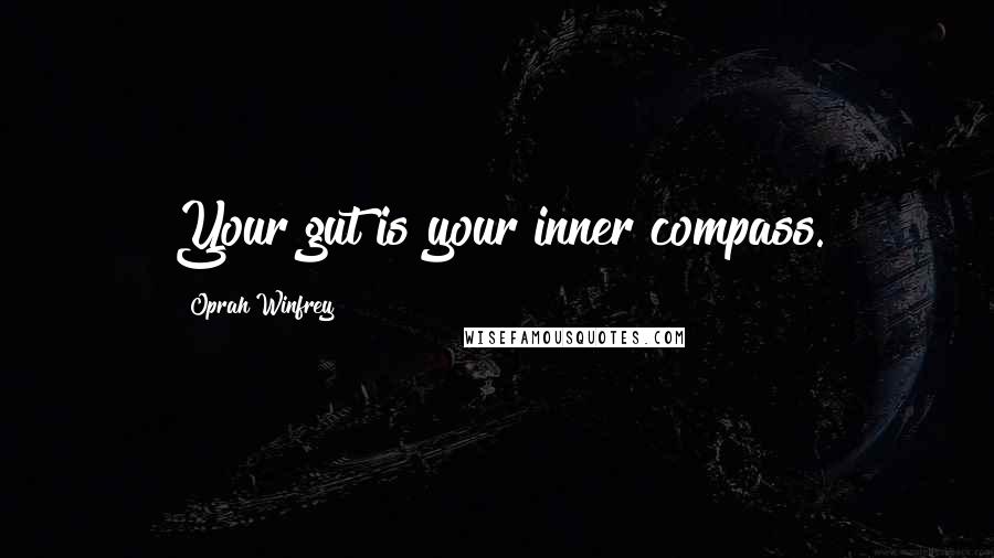 Oprah Winfrey Quotes: Your gut is your inner compass.