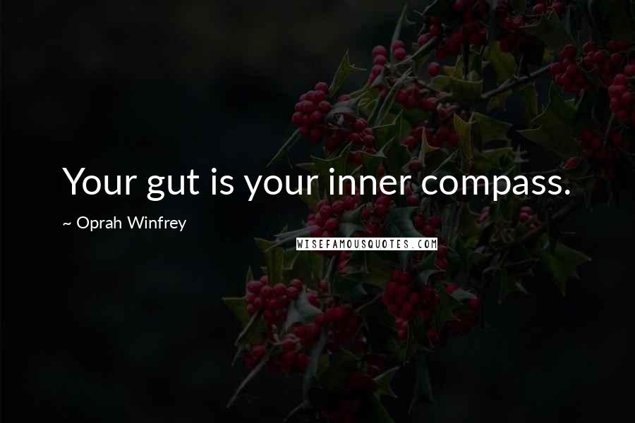 Oprah Winfrey Quotes: Your gut is your inner compass.