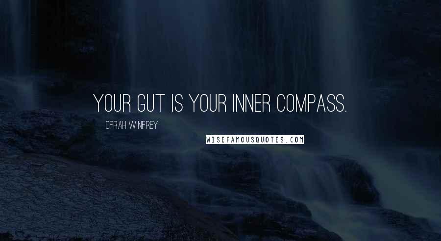 Oprah Winfrey Quotes: Your gut is your inner compass.