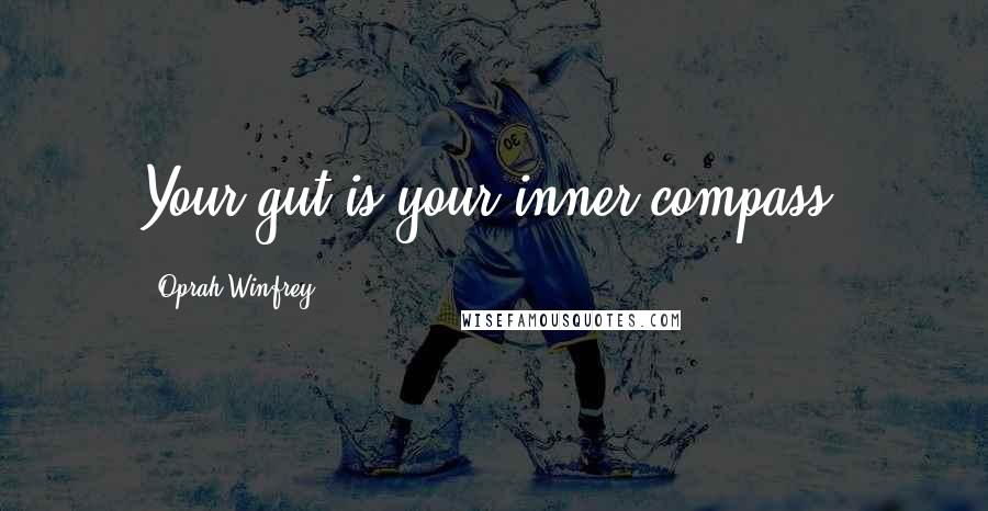 Oprah Winfrey Quotes: Your gut is your inner compass.