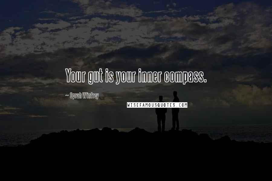 Oprah Winfrey Quotes: Your gut is your inner compass.