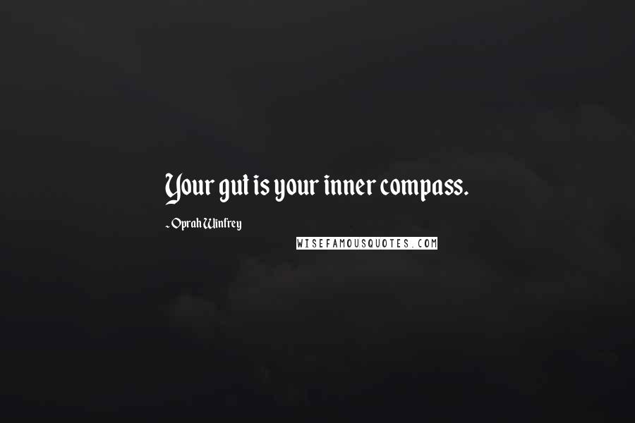 Oprah Winfrey Quotes: Your gut is your inner compass.