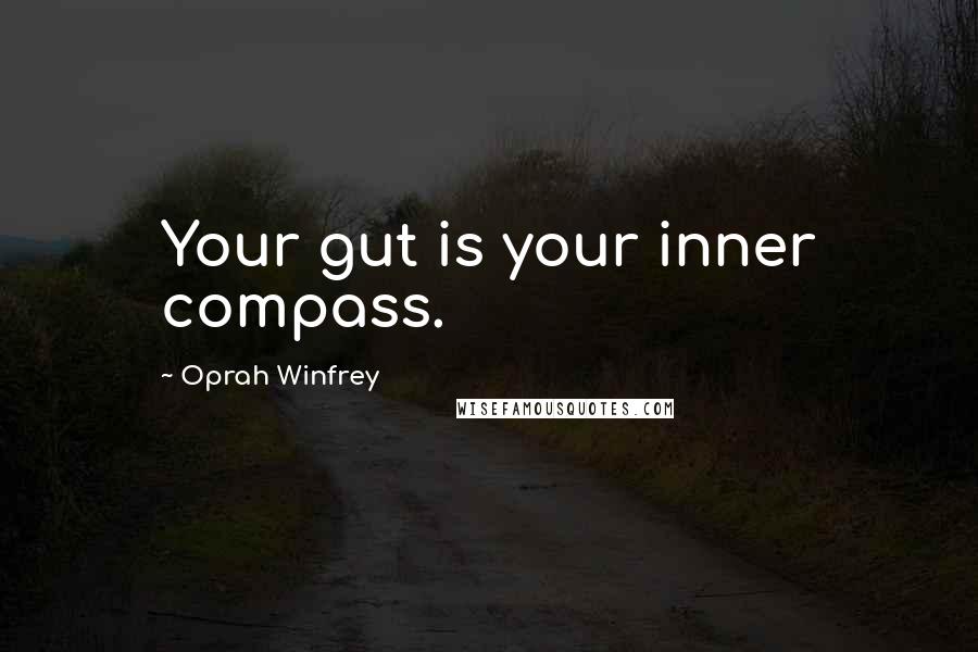 Oprah Winfrey Quotes: Your gut is your inner compass.