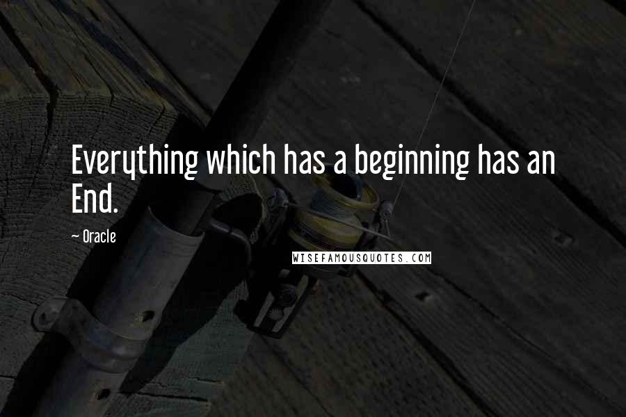 Oracle Quotes: Everything which has a beginning has an End.