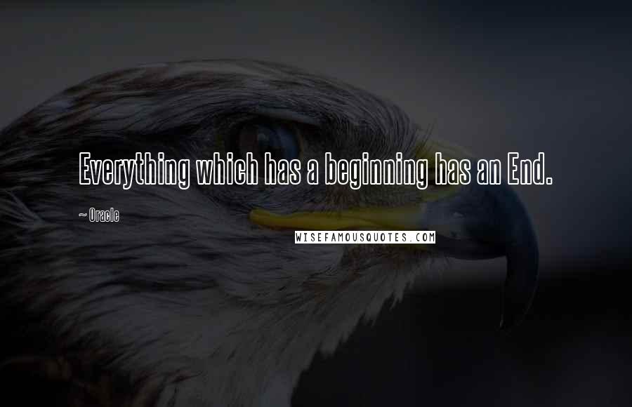 Oracle Quotes: Everything which has a beginning has an End.