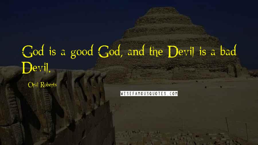 Oral Roberts Quotes: God is a good God, and the Devil is a bad Devil.