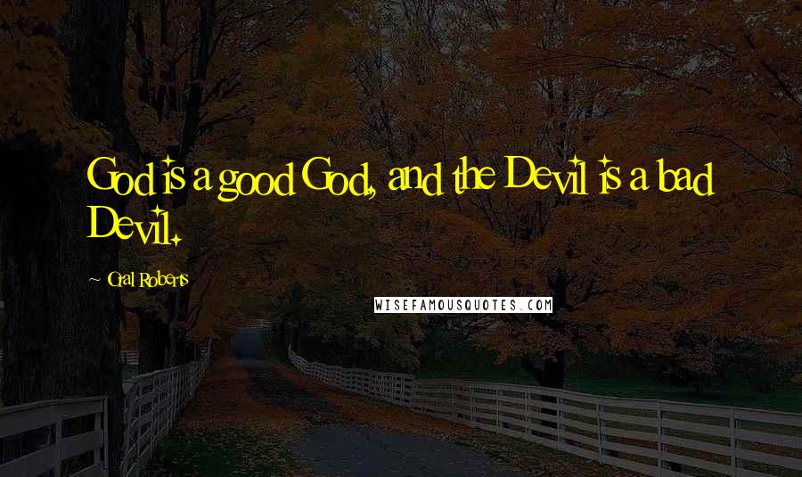 Oral Roberts Quotes: God is a good God, and the Devil is a bad Devil.