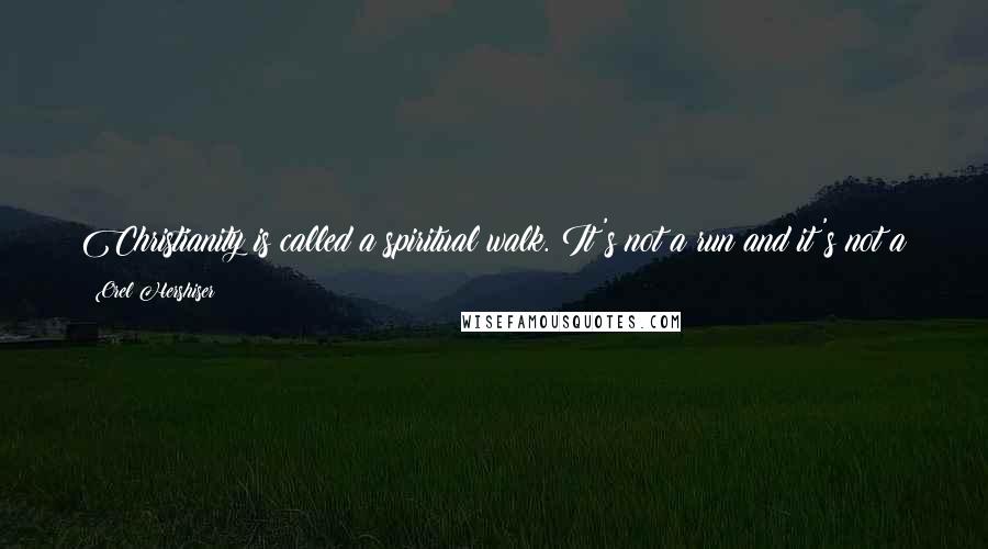 Orel Hershiser Quotes: Christianity is called a spiritual walk. It's not a run and it's not a jog. It's a walk you do from day to day and that makes you stable.