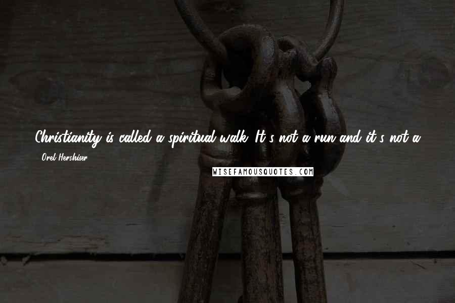 Orel Hershiser Quotes: Christianity is called a spiritual walk. It's not a run and it's not a jog. It's a walk you do from day to day and that makes you stable.