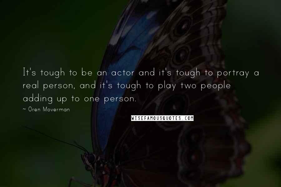 Oren Moverman Quotes: It's tough to be an actor and it's tough to portray a real person, and it's tough to play two people adding up to one person.