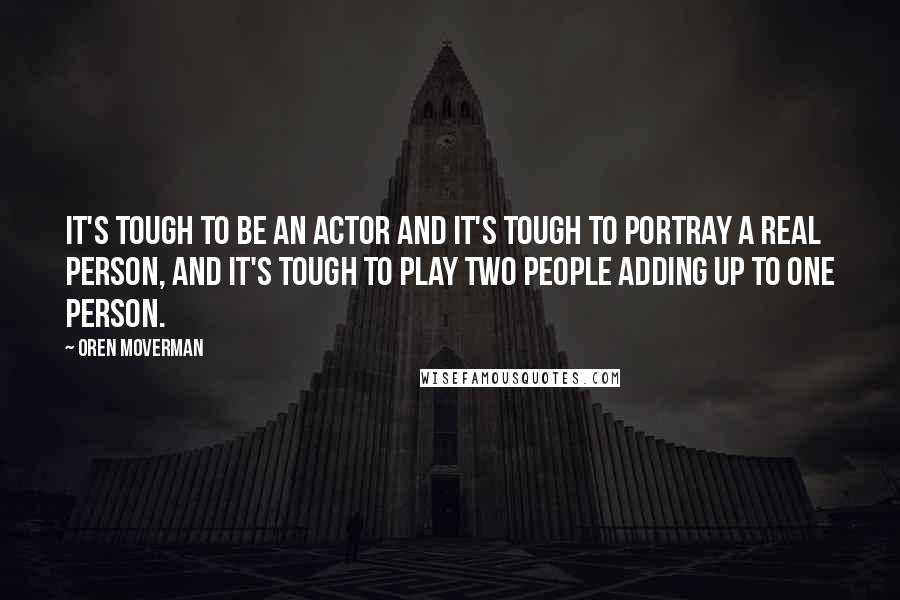 Oren Moverman Quotes: It's tough to be an actor and it's tough to portray a real person, and it's tough to play two people adding up to one person.