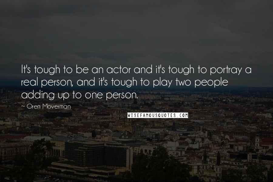 Oren Moverman Quotes: It's tough to be an actor and it's tough to portray a real person, and it's tough to play two people adding up to one person.