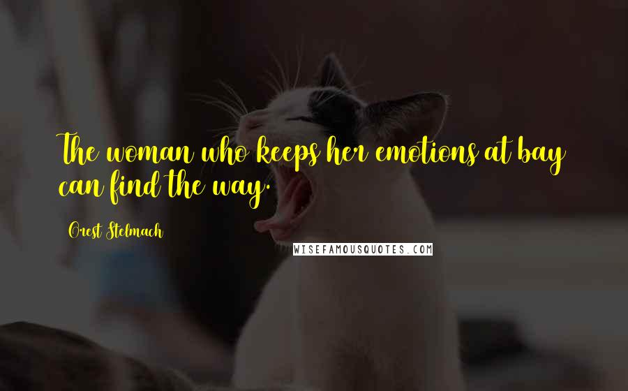 Orest Stelmach Quotes: The woman who keeps her emotions at bay can find the way.