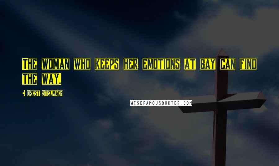 Orest Stelmach Quotes: The woman who keeps her emotions at bay can find the way.