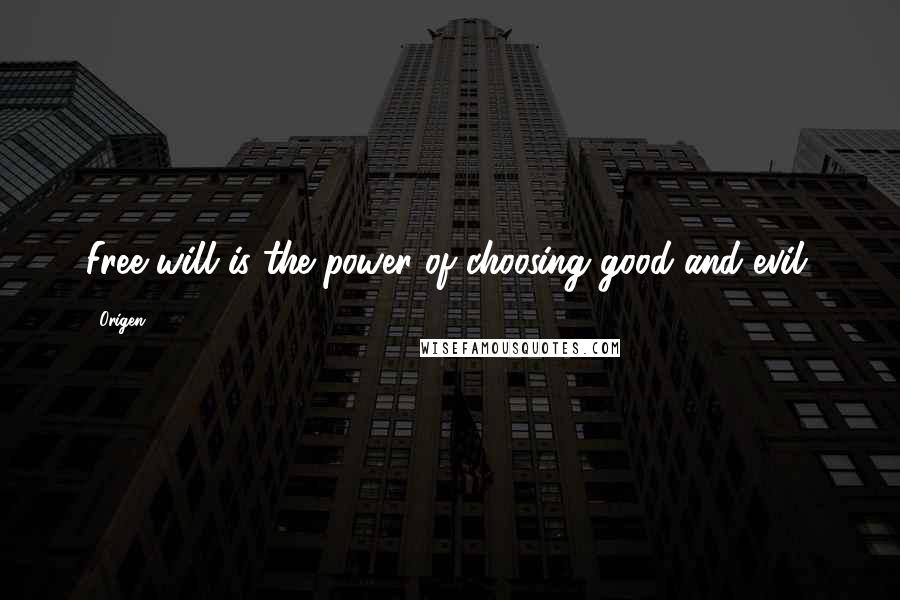 Origen Quotes: Free will is the power of choosing good and evil.